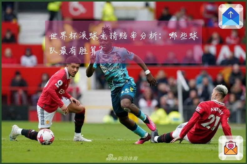 世界杯滚球竞猜赔率分析：哪些球队最有胜算？